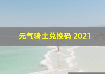 元气骑士兑换码 2021